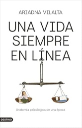 Una Vida siempre en línea : anatomía psicológica de una época / Ariadna Vilalta