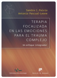 Terapia focalizada en las emociones para el trauma complejo : un enfoque integrador / Sandra C. Paivio, Antonio Pascual-Leone