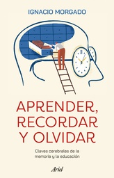 Aprender, recordar y olvidar : claves cerebrales de la memoria y la educación / Ignacio Morgado ; prólogo de Fabián Román ; Daniel Ras, ilustraciones