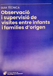 Guia tècnica sobre l'observació i la supervisió de visites entre infants i les seves famílies d'origen / Col·legi Oficial de Psicologia de Catalunya (COPC): Grup de treball d'acolliment i adopció ; coordinació: Alexandra Chacón i Maria Ruiz.
