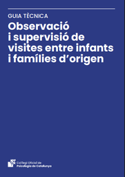 Guia tècnica sobre l'observació i la supervisió de visites entre infants i les seves famílies d'origen / Col·legi Oficial de Psicologia de Catalunya (COPC): Grup de treball d'acolliment i adopció ; coordinació: Alexandra Chacón i Maria Ruiz.
