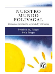 Nuestro mundo polivagal : cómo nos cambian la seguridad y el trauma / Stephen W. Porges, Seth Porges