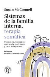 Sistemas de la familia interna : terapia somática : conciencia, respiración, resonancia, movimiento y tacto en la práctica / Susan McConnell ; prólogo de Richard C. Schwartz, PhD ; traducción: Marta Milian