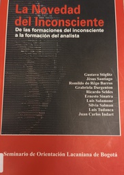 La novedad del inconsciente : de las formaciones del inconsciente a la formación del analista / Con referencia al Seminario 5 Las formaciones del inconsciente de Jacques Lacan; Gustavo Stiglitz, Jèsus Santiago, Romildo do Rêgo Barros, Gabriela Dargenton, Ricardo Seldes, Ernesto Sinatra, Luis Salamone, Silvia Salman, Luis Tuanca, Juan Carlos Indart