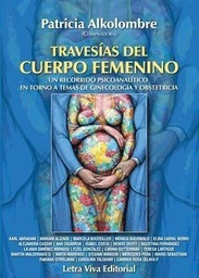 Travesías del cuerpo femenino : un recorrido psicoanalítico en torno a temas de ginecología y obstetricia / Patricia Alkolombre, compiladora