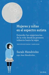 Mujeres y niñas en el espectro autista : entender las experiencias de la vida desde la primera infancia hasta la vejez / Sarah Hendrickx ; con un capítulo sobre la alimentación de Jess Hendrickx ; prólogo de la doctora Judith Gould ; traducción Isabel Ferrer Marrades