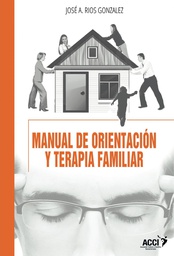 Manual de orientación y terapia familiar : (Enfoque sistémico-práctico) / José Antonio Ríos González