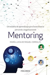 Mentoring : un modelo de aprendizaje para la excelencia personal y organizacional / María Luisa de Miguel Corrales
