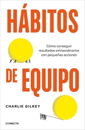 Hábitos de equipo : cómo conseguir resultados extraordinarios con pequeñas acciones / Charlie Gilkey