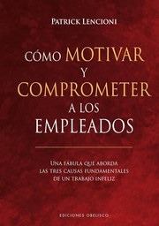 Cómo motivar y comprometer a los empleados : una fábula que aborda las tres causas fundamentales de un trabajo infeliz / Patrick Lencioni