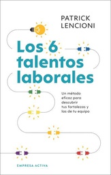 Los 6 talentos laborales : un método eficaz para descubrir tus fortalezas y las de tu equipo / Patrick Lencioni ; traducción: María Ubierna