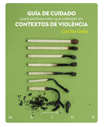 Guía de cuidado para profesionales que trabajan en contextos de violencia / Cecília Gelpí