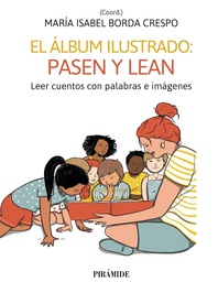 El álbum ilustrado : pasen y lean : leer cuentos con palabras e imágenes / María Isabel Borda Crespo (Coord.)