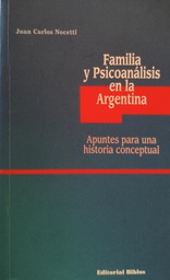 Familia y psicoanálisis en la Argentina : Apuntes para una historia conceptual / Juan Carlos Nocetti