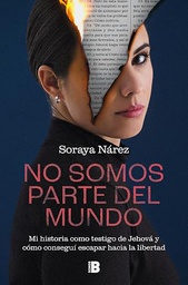 No somos parte del mundo : mi historia como testigo de Jehová y cómo conseguí escapar hacia la libertad / Soraya Nárez